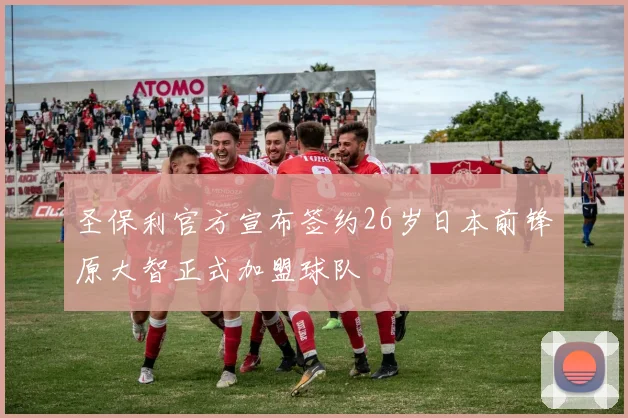 圣保利官方宣布签约26岁日本前锋原大智正式加盟球队