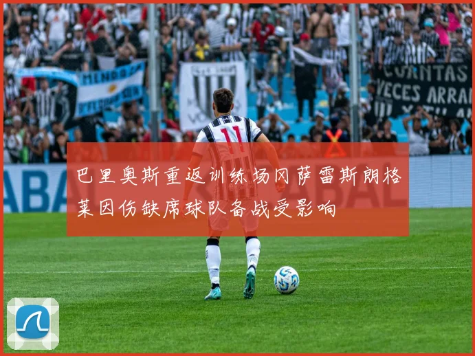 巴里奥斯重返训练场冈萨雷斯朗格莱因伤缺席球队备战受影响